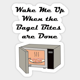 Wake Me Up When the Bagel Bites are Done Sticker